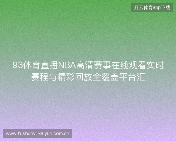 93体育直播NBA高清赛事在线观看实时赛程与精彩回放全覆盖平台汇