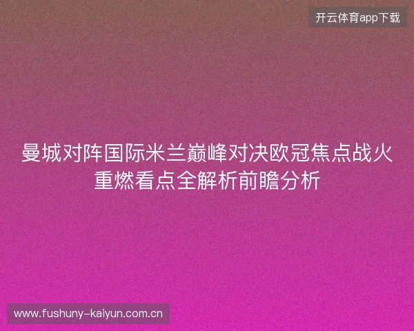 曼城对阵国际米兰巅峰对决欧冠焦点战火重燃看点全解析前瞻分析