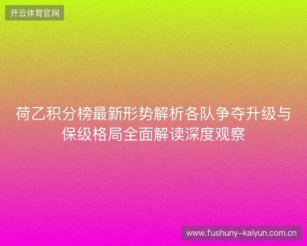 荷乙积分榜最新形势解析各队争夺升级与保级格局全面解读深度观察